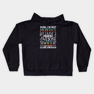 Sure I Am Not Perfect But I Have A Freaking Awesome Wife And Thats Close Enough Wife Awesome Kids Hoodie